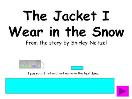 The Jacket I Wear in the Snow From the story by Shirley Neitzel Type your first and last name in the text box.