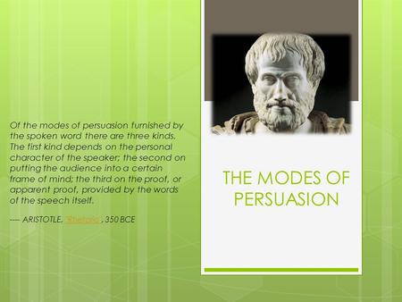 THE MODES OF PERSUASION Of the modes of persuasion furnished by the spoken word there are three kinds. The first kind depends on the personal character.