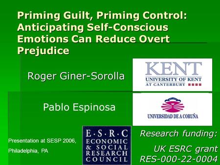 Priming Guilt, Priming Control: Anticipating Self-Conscious Emotions Can Reduce Overt Prejudice Roger Giner-Sorolla Pablo Espinosa Presentation at SESP.