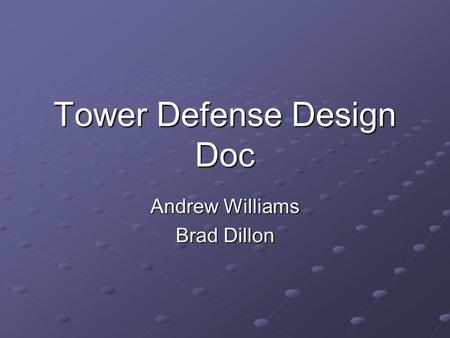 Tower Defense Design Doc Andrew Williams Brad Dillon.