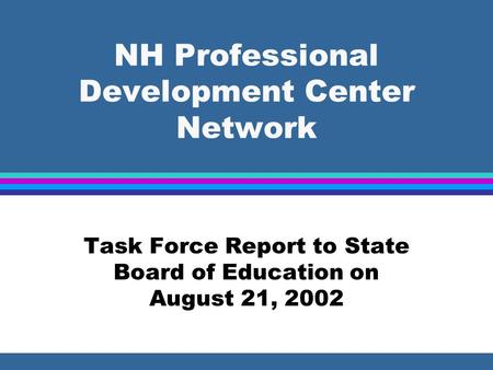 NH Professional Development Center Network Task Force Report to State Board of Education on August 21, 2002.