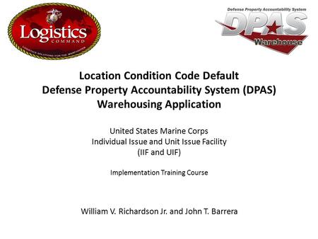 William V. Richardson Jr. and John T. Barrera Location Condition Code Default Defense Property Accountability System (DPAS) Warehousing Application United.