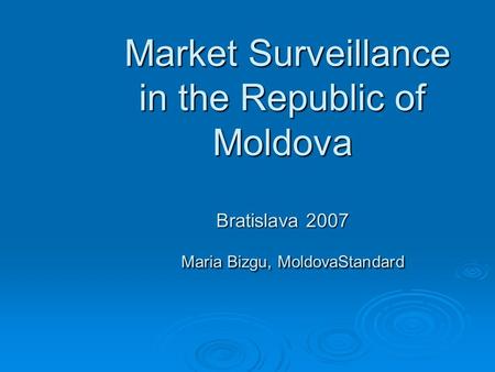 Market Surveillance in the Republic of Moldova Bratislava 2007 Maria Bizgu, MoldovaStandard Market Surveillance in the Republic of Moldova Bratislava.