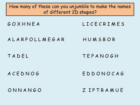 How many of these can you unjumble to make the names of different 2D shapes? G O X H N E A A L A R P O L L M E G A R T A D E L A C E D N O G O N N A N.