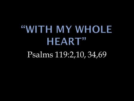 Psalms 119:2,10, 34,69.  First and Greatest commandment. Deuteronomy 6:4-5; Matthew 22:37-40.