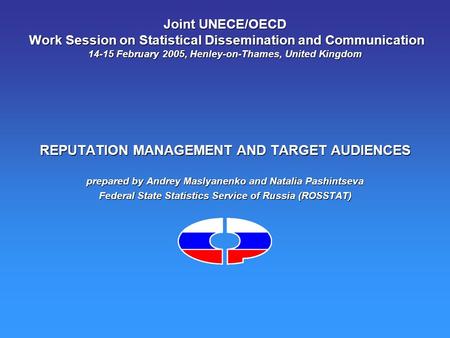 Joint UNECE/OECD Work Session on Statistical Dissemination and Communication 14-15 February 2005, Henley-on-Thames, United Kingdom REPUTATION MANAGEMENT.