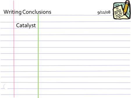 Writing Conclusions 9/11/08 Catalyst.  Once we have our data analyzed, we can finish by writing a conclusion to summarize the experiment.  The conclusion.