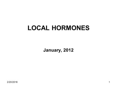 2/20/20161 LOCAL HORMONES January, 2012. 2/20/20162 Local Hormones Includes:-  Histamine  serotonin ( 5-HT )  Prostaglandins  vasoactive peptides-