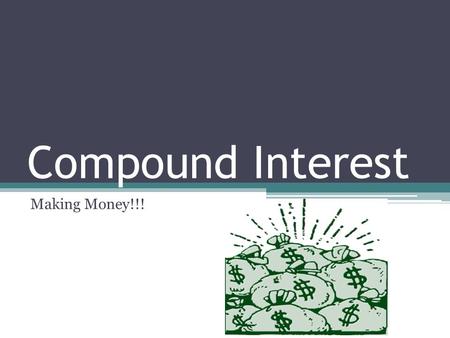 Compound Interest Making Money!!!. Compound Interest Solving by Hand A=P(1+r/n) nt P - Initial principal r – annual rate expressed as a decimal n – compounded.