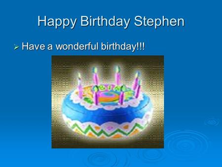 Happy Birthday Stephen  Have a wonderful birthday!!!