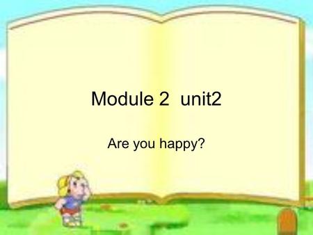 Module 2 unit2 Are you happy?. Read and answer 1 Is Kitty hungry of full? 2 Is Ben tired or sick? 3 Is Sam happy or angry? 4 Is Alice sad or happy? 5.