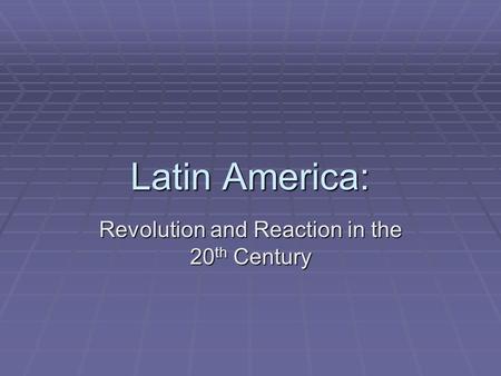 Latin America: Revolution and Reaction in the 20 th Century.