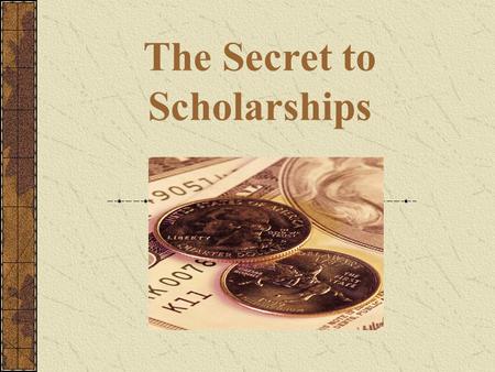 The Secret to Scholarships. DID YOU KNOW? DID YOU KNOW? According to the National Commission on Student Financial Assistance, $7 billion is available.