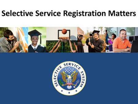 Selective Service Registration Matters. What Is Selective Service? The Selective Service System registration requirement for America's young men provides.