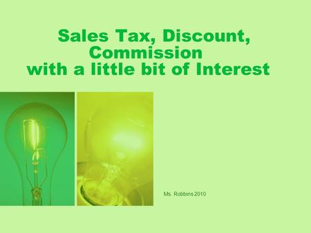 Sales Tax, Discount, Commission with a little bit of Interest Ms. Robbins 2010.