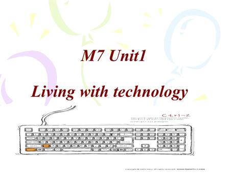 M7 Unit1 Living with technology. What would life be like without them? Free talk: