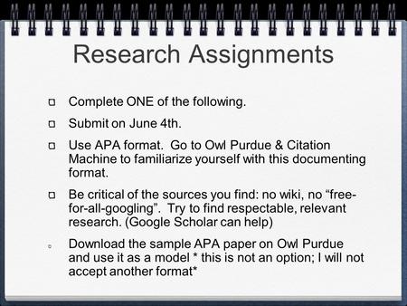 Research Assignments Complete ONE of the following. Submit on June 4th. Use APA format. Go to Owl Purdue & Citation Machine to familiarize yourself with.