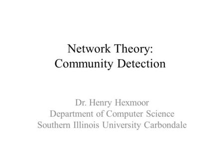 Network Theory: Community Detection Dr. Henry Hexmoor Department of Computer Science Southern Illinois University Carbondale.