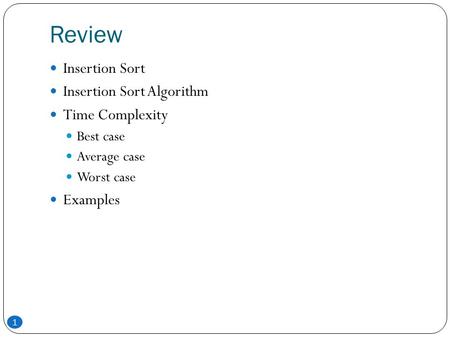 Review 1 Insertion Sort Insertion Sort Algorithm Time Complexity Best case Average case Worst case Examples.