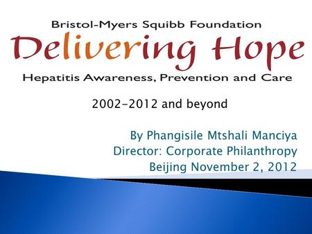 2002-2012 and beyond By Phangisile Mtshali Manciya Director: Corporate Philanthropy Beijing November 2, 2012.