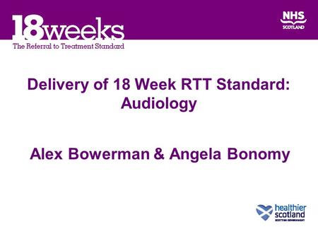 Delivery of 18 Week RTT Standard: Audiology Alex Bowerman & Angela Bonomy.