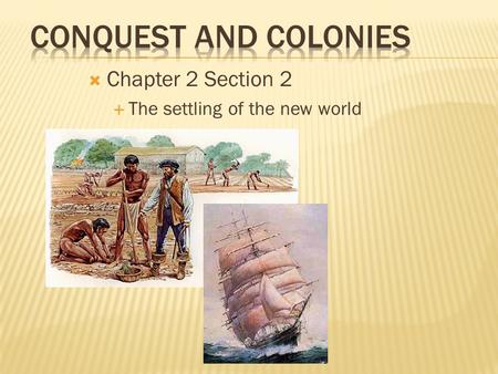  Chapter 2 Section 2  The settling of the new world.