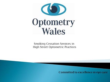 Committed to excellence in eye care Smoking Cessation Services in High Street Optometric Practices.