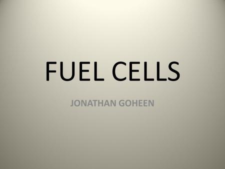 FUEL CELLS JONATHAN GOHEEN. WHAT are fuel cells? Energy devices that continuously transform chemical energy to electrical energy. Fuel often used is Hydrogen.