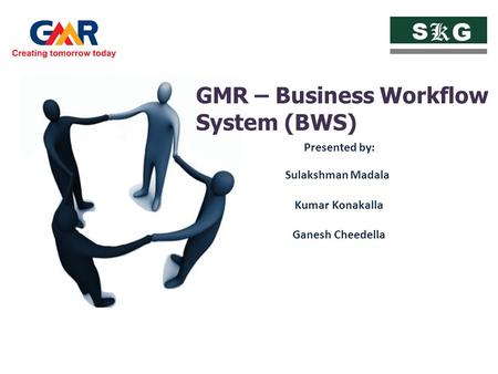 GMR – Business Workflow System (BWS) Presented by: Sulakshman Madala Kumar Konakalla Ganesh Cheedella.