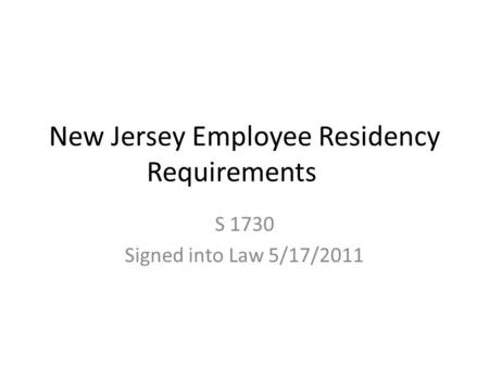 New Jersey Employee Residency Requirements S 1730 Signed into Law 5/17/2011.