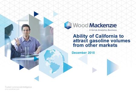 Ability of California to attract gasoline volumes from other markets December 2015 Trusted commercial intelligence www.woodmac.com.