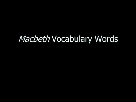 Macbeth Vocabulary Words. 1Minion- 1. Minion-a submissive follower or dependent; slave Duncan ’ s minion relayed the news that that the Scottish forces.