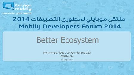 Mohammad AlQadi, Co-Founder and CEO Feelit, Inc. 13 Sep 2014 Better Ecosystem.