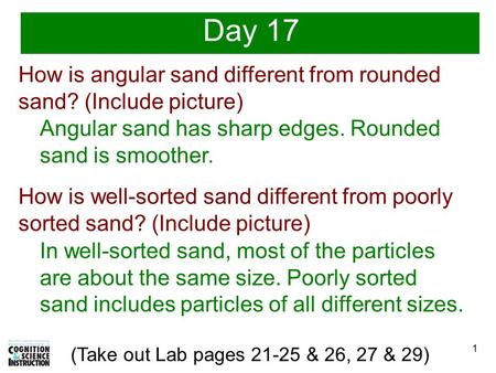 1 (Take out Lab pages 21-25 & 26, 27 & 29) Day 17 How is angular sand different from rounded sand? (Include picture) Angular sand has sharp edges. Rounded.