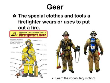 Gear ✿ The special clothes and tools a firefighter wears or uses to put out a fire. Learn the vocabulary motion!