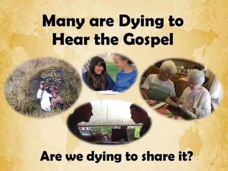 Many are Dying to Hear the Gospel Are we dying to share it?