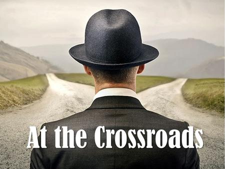 At the Crossroads. Joshua 24:15 And if it seems evil to you to serve the L ORD, choose for yourselves this day whom you will serve, whether the gods which.