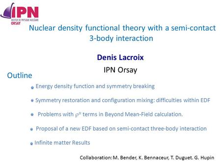 Nuclear density functional theory with a semi-contact 3-body interaction Denis Lacroix IPN Orsay Outline Infinite matter Results Energy density function.