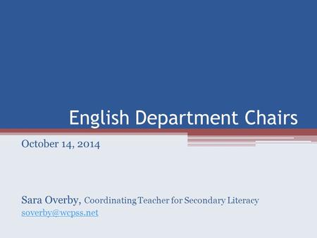 English Department Chairs October 14, 2014 Sara Overby, Coordinating Teacher for Secondary Literacy