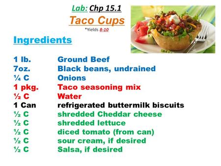 Lab: Chp 15.1 Taco Cups *Yields 8-10 Ingredients 1 lb.Ground Beef 7oz. Black beans, undrained ¼ COnions 1 pkg.Taco seasoning mix ½ CWater 1 Can refrigerated.