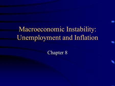 Macroeconomic Instability: Unemployment and Inflation Chapter 8.