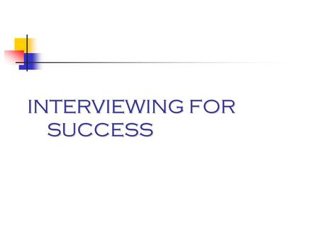 INTERVIEWING FOR SUCCESS. Hiring Decisions Are often made during the Interview Are based on subjective factors --First Impressions --Communication Skills.