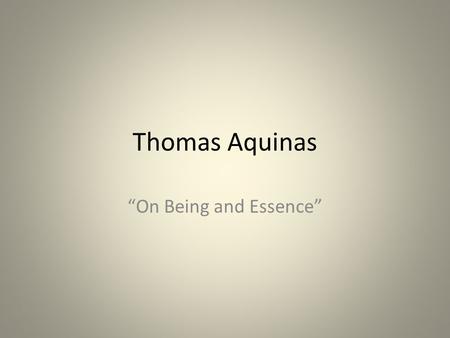 Thomas Aquinas “On Being and Essence”. Saint Thomas Aquinas born ca. 1225; died 7 March 1274 Dominican.