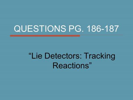 QUESTIONS PG. 186-187 “Lie Detectors: Tracking Reactions”