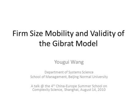 Firm Size Mobility and Validity of the Gibrat Model Yougui Wang Department of Systems Science School of Management, Beijing Normal University A