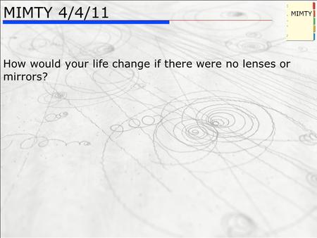 MIMTY 4/4/11 How would your life change if there were no lenses or mirrors? MIMTY.