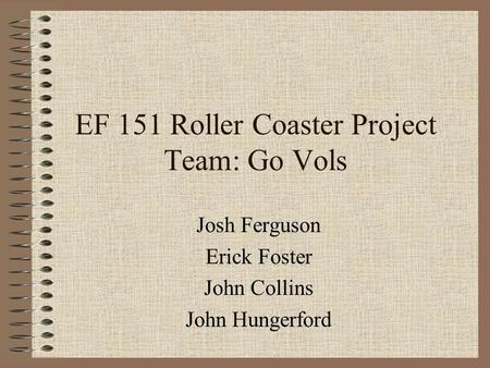 EF 151 Roller Coaster Project Team: Go Vols