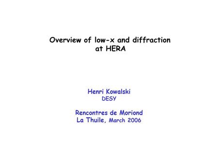 Overview of low-x and diffraction at HERA Henri Kowalski DESY Rencontres de Moriond La Thuile, March 2006.