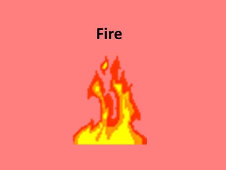 Fire. Entrance Question List 5 uses of FIRE List and describe 3 different types of fires.