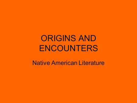 ORIGINS AND ENCOUNTERS Native American Literature.